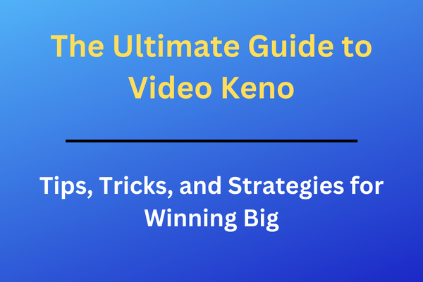 The Ultimate Guide to Video Keno
